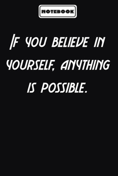 If you believe in yourself, anything is possible.  : Inspirational Gifts for Someone Special: Blank lined journal diary Size at 6 x 9 with 120 pages