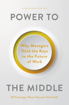 Hardcover Power to the Middle: Why Managers Hold the Keys to the Future of Work Book