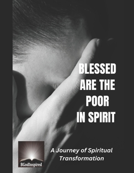 Blessed are the Poor in Spirit: A Journey of Spiritual Transformation