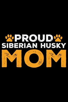 Proud Siberian Husky Mom: Cool Siberian Husky Journal Notebook - Siberian Husky Lover Gifts – Funny Siberian Husky Dog Notebook Journal - Siberian Husky Owner Gifts, Funny Siberian Husky Diary