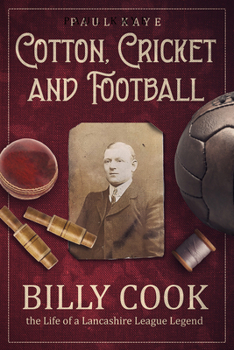 Hardcover Cotton, Cricket and Football: Billy Cook, the Life of a Lancashire League Legend Book