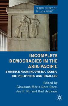 Hardcover Incomplete Democracies in the Asia-Pacific: Evidence from Indonesia, Korea, the Philippines, and Thailand Book