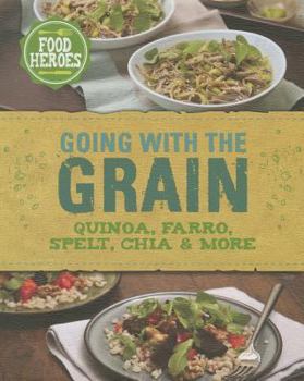 Going with the Grain: Quinoa, Farro, Spelt, Chia & More - Book  of the Food Heroes