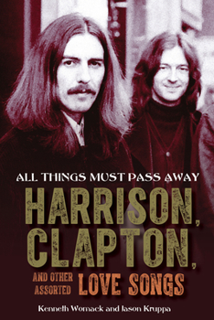 Hardcover All Things Must Pass Away: Harrison, Clapton, and Other Assorted Love Songs Book