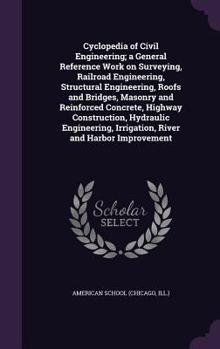 Hardcover Cyclopedia of Civil Engineering; a General Reference Work on Surveying, Railroad Engineering, Structural Engineering, Roofs and Bridges, Masonry and R Book