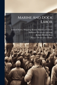 Marine and Dock Labor; Work, Wages, and Industrial Relations During the Period of the War: Report of the Director of the Marine and Dock Industrial Relations Division, United States Shipping Board; Su