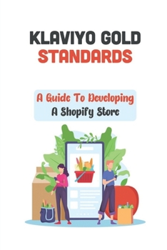 Paperback Klaviyo Gold Standards: A Guide To Developing A Shopify Store: Shopify Store Owners Book