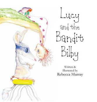 Lucy and the Bandit Bilby: Hard Cover