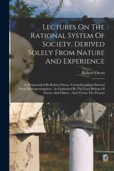 Paperback Lectures On The Rational System Of Society, Derived Solely From Nature And Experience: As Propounded By Robert Owen, Versus Socialism Derived From Mis Book