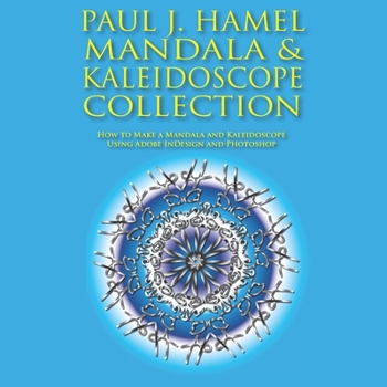 Paperback Paul J. Hamel Mandala & Kaleidoscope Collection: How to Make a Mandala and Kaleidoscope Using Adobe InDesign and Photoshop Book