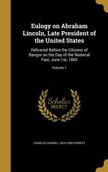 Hardcover Eulogy on Abraham Lincoln, Late President of the United States: Delivered Before the Citizens of Bangor on the Day of the National Fast, June 1st, 186 Book