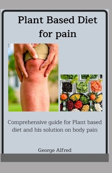 Paperback Plant Based Diet for Pain: Comprehensive guide for plant based diet and his solution on body pain Book