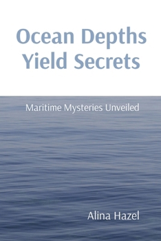 Paperback Ocean Depths Yield Secrets: Maritime Mysteries Unveiled Book