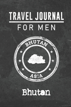 Travel Journal for Men Bhutan: 6x9 Travel Notebook or Diary with prompts, Checklists and Bucketlists perfect gift for your Trip to Bhutan for every your Man, Husband or Boyfriend