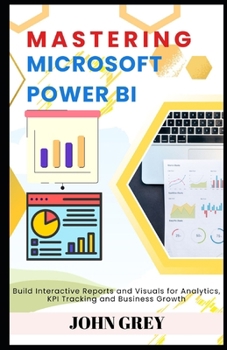 Paperback Mastering Microsoft Power BI: Build Interactive Reports and Visuals for Analytics, KPI Tracking and Business Growth Book