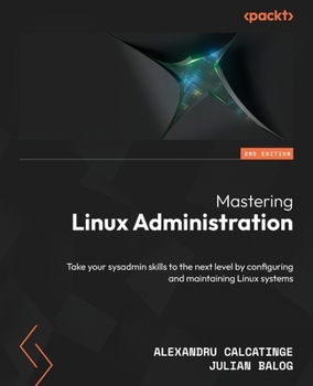 Paperback Mastering Linux Administration - Second Edition: Take your sysadmin skills to the next level by configuring and maintaining Linux systems Book