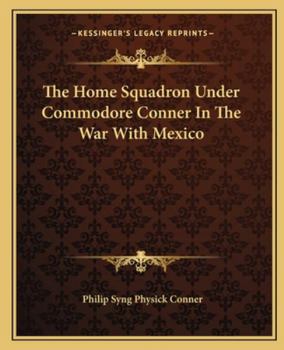 Paperback The Home Squadron Under Commodore Conner In The War With Mexico Book