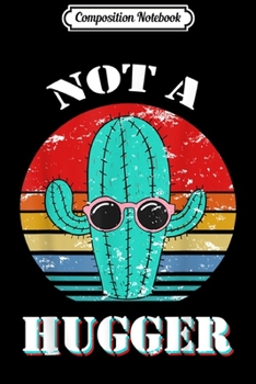 Composition Notebook: Retro Not A Hugger Cactus Gift Sarcastic Saying Funny Women  Journal/Notebook Blank Lined Ruled 6x9 100 Pages