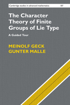 The Character Theory of Finite Groups of Lie Type: A Guided Tour - Book #187 of the Cambridge Studies in Advanced Mathematics