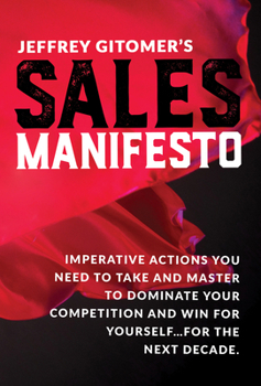 Hardcover Jeffrey Gitomer's Sales Manifesto: Imperative Actions You Need to Take and Master to Dominate Your Competition and Win for Yourself...for the Next Dec Book