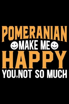 Pomeranian Make Me Happy You, Not So Much: Cool Pomeranian Dog Journal Notebook - Pomeranian Puppy Lover Gifts – Funny Pomeranian Dog Notebook - Pomeranian Owner Gifts. 6 x 9 in 120 pages