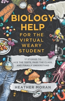 Paperback Biology Help For The Virtual Weary Student: 17 Stories To Ace the Tests, Pass the Class, and Finally Understand Book
