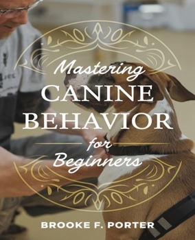 Paperback Mastering Canine Behavior for beginners: A Comprehensive Journey into Effective Dog Training Techniques for All Owners Book