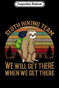 Composition Notebook: Sloth Hiking Team We Will Get There When We Get There  Journal/Notebook Blank Lined Ruled 6x9 100 Pages