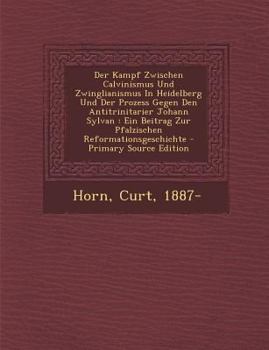 Paperback Der Kampf Zwischen Calvinismus Und Zwinglianismus in Heidelberg Und Der Prozess Gegen Den Antitrinitarier Johann Sylvan: Ein Beitrag Zur Pfalzischen R [German] Book