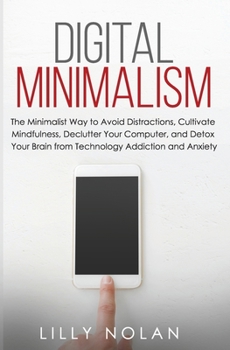 Paperback Digital Minimalism: The Minimalist Way to Avoid Distractions, Cultivate Mindfulness, Declutter Your Computer, and Detox Your Brain from Technology Add Book