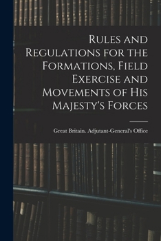Paperback Rules and Regulations for the Formations, Field Exercise and Movements of His Majesty's Forces Book