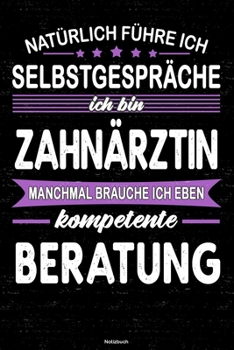 Natürlich führe ich Selbstgespräche ich bin Zahnärztin manchmal brauche ich eben kompetente Beratung Notizbuch: Zahnärztin Journal DIN A5 liniert 120 Seiten Geschenk (German Edition)