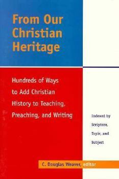 Hardcover From Our Christian Heritage: Hundreds of Ways to Add Christian History to Teaching, Preaching, and Writing Book