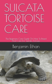 Paperback Sulcata Tortoise Care: The Beginners Care Guide On How To Breed And Care For Sulcata Tortoise. Book