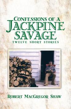 Paperback Confessions of a Jackpine Savage: Twelve Short Stories Book