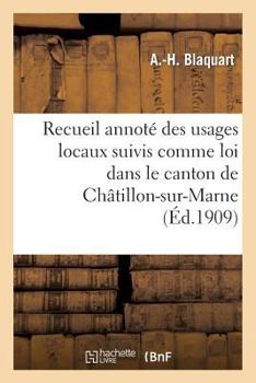 Paperback Recueil Annoté Des Usages Locaux Suivis Comme Loi Dans Le Canton de Châtillon-Sur-Marne [French] Book