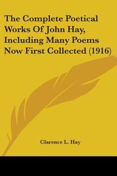 Paperback The Complete Poetical Works Of John Hay, Including Many Poems Now First Collected (1916) Book