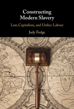 Hardcover Constructing Modern Slavery: Law, Capitalism, and Unfree Labour Book