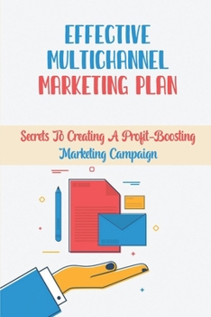Paperback Effective Multichannel Marketing Plan: Secrets To Creating A Profit-Boosting Marketing Campaign: Social Media Marketing Book