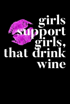 Paperback Girls Support Girls, That Drink Wine: Composition Lined Notebook Journal Funny Gag Gift For Best Friend And Wine Lover Book