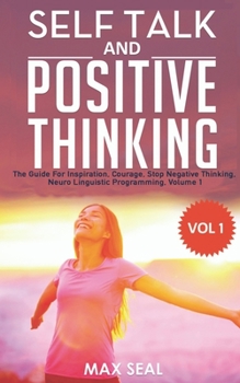 Paperback Self Talk and Positive Thinking: The Guide For Inspiration, Courage, Stop Negative Thinking, Neuro Linguistic Programming, Volume 2 Book