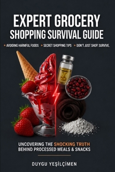 Expert Grocery Shopping Survival Guide: How to Read Food Labels, Avoid Ultra-Processed Foods, and Shop Healthier on a Budget