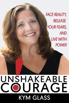 Paperback Unshakeable Courage!: Face Reality, Release Your Fears, and Live With Power Book