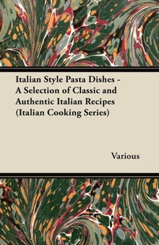 Paperback Italian Style Pasta Dishes - A Selection of Classic and Authentic Italian Recipes (Italian Cooking Series) Book