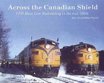 Hardcover Across the Canadian Shield: CNR main line railroading in the mid 1950s Book