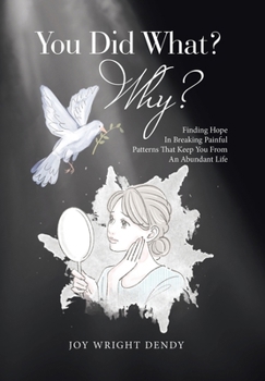 Hardcover You Did What? Why?: Finding Hope In Breaking Painful Patterns That Keep You From An Abundant Life Book