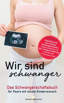 Paperback Wir sind schwanger: Das Schwangerschaftsbuch f?r Paare mit einem Kinderwunsch: Inklusive Checkliste f?r eine sichere Schwangerschaft & Leb [German] Book