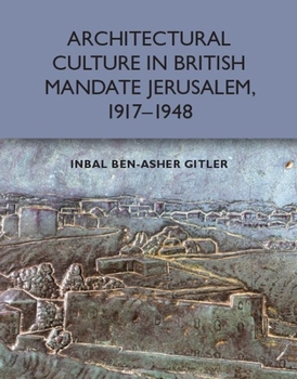 Hardcover Architectural Culture in British-Mandate Jerusalem, 1917-1948 Book