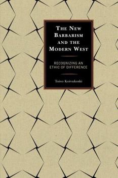 Hardcover The New Barbarism and the Modern West: Recognizing an Ethic of Difference Book