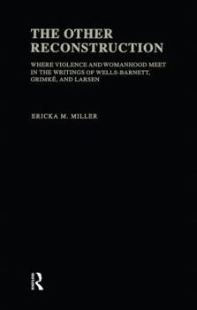 The Other Reconstruction: Where Violence and Womanhood Meet in the Writings of Ida B. Wells-Barnett, Angelina Weld Grimke, and Nella Larsen (Studies in African American History and Culture)